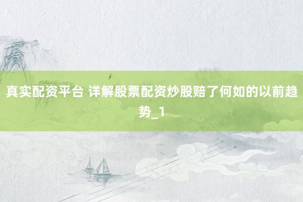真实配资平台 详解股票配资炒股赔了何如的以前趋势_1